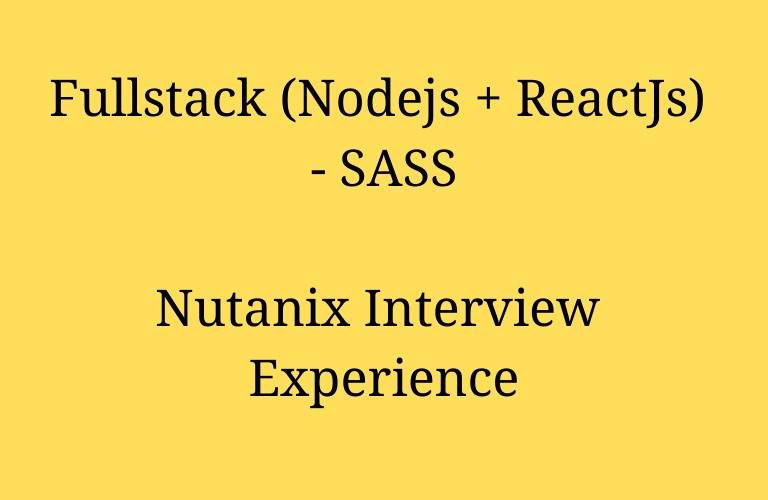 Fullstack (Nodejs + ReactJs) - SASS Nutanix Interview Experience