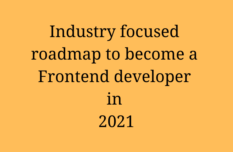 Industry focused roadmap to be JavaScript developer - 2021