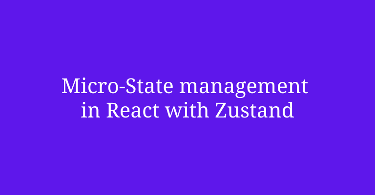 Micro-State management in React with Zustand