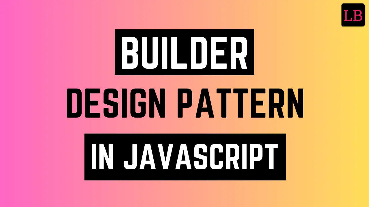 Builder design pattern in JavaScript LearnersBucket