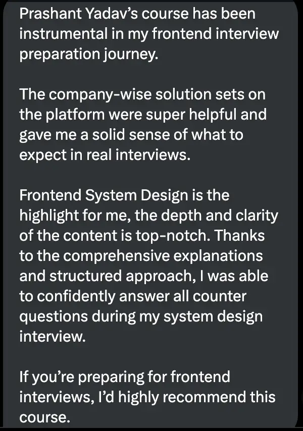 Frontend system design course was instrumental in cracking Frontend Interview
